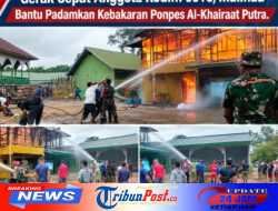 Gerak Cepat Anggota Kodim 0910/Malinau Bantu Padamkan Kebakaran Ponpes Al-Khairaat Putra.